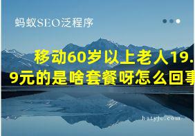 移动60岁以上老人19.9元的是啥套餐呀怎么回事