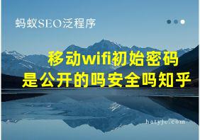 移动wifi初始密码是公开的吗安全吗知乎