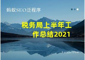 税务局上半年工作总结2021