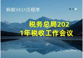 税务总局2021年税收工作会议