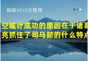 空城计成功的原因在于诸葛亮抓住了司马懿的什么特点