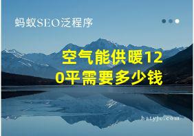 空气能供暖120平需要多少钱