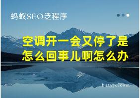 空调开一会又停了是怎么回事儿啊怎么办