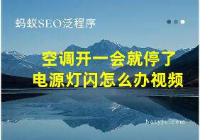 空调开一会就停了电源灯闪怎么办视频