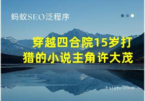 穿越四合院15岁打猎的小说主角许大茂