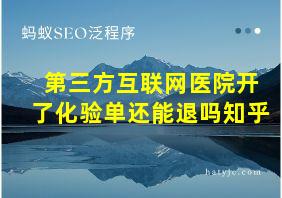 第三方互联网医院开了化验单还能退吗知乎