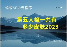 第五人格一共有多少皮肤2023