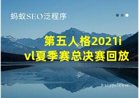 第五人格2021ivl夏季赛总决赛回放