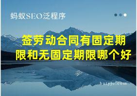 签劳动合同有固定期限和无固定期限哪个好