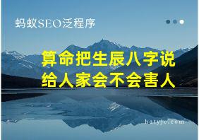 算命把生辰八字说给人家会不会害人