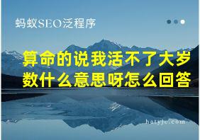 算命的说我活不了大岁数什么意思呀怎么回答