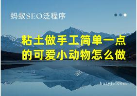 粘土做手工简单一点的可爱小动物怎么做