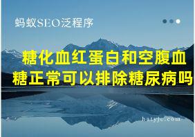 糖化血红蛋白和空腹血糖正常可以排除糖尿病吗