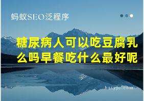 糖尿病人可以吃豆腐乳么吗早餐吃什么最好呢