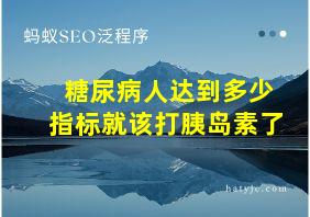 糖尿病人达到多少指标就该打胰岛素了