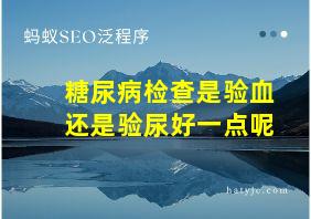 糖尿病检查是验血还是验尿好一点呢