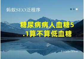 糖尿病病人血糖5.1算不算低血糖