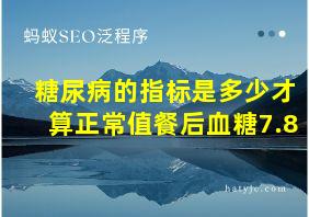 糖尿病的指标是多少才算正常值餐后血糖7.8