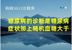 糖尿病的诊断是糖尿病症状加上随机血糖大于