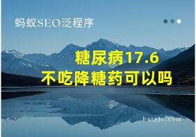 糖尿病17.6不吃降糖药可以吗