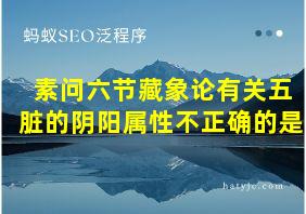 素问六节藏象论有关五脏的阴阳属性不正确的是