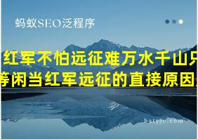 红军不怕远征难万水千山只等闲当红军远征的直接原因是