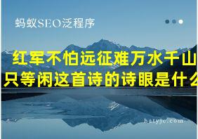 红军不怕远征难万水千山只等闲这首诗的诗眼是什么