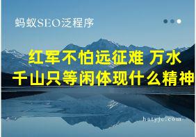 红军不怕远征难 万水千山只等闲体现什么精神