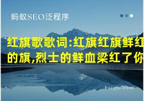 红旗歌歌词:红旗红旗鲜红的旗,烈士的鲜血梁红了你