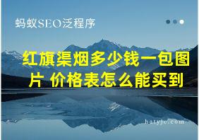 红旗渠烟多少钱一包图片 价格表怎么能买到