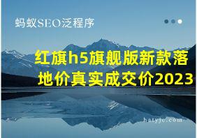 红旗h5旗舰版新款落地价真实成交价2023