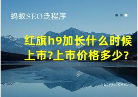 红旗h9加长什么时候上市?上市价格多少?