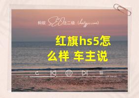 红旗hs5怎么样 车主说