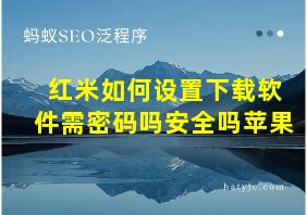 红米如何设置下载软件需密码吗安全吗苹果