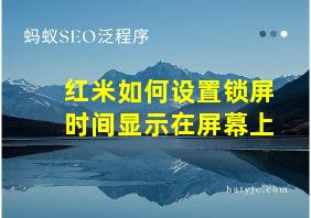 红米如何设置锁屏时间显示在屏幕上