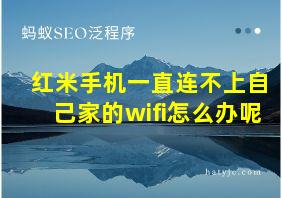 红米手机一直连不上自己家的wifi怎么办呢