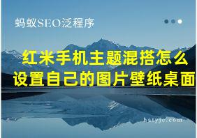 红米手机主题混搭怎么设置自己的图片壁纸桌面