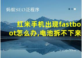 红米手机出现fastboot怎么办,电池拆不下来