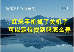 红米手机掉了关机了可以定位找到吗怎么弄