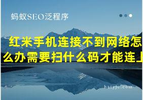 红米手机连接不到网络怎么办需要扫什么码才能连上