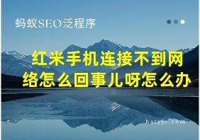 红米手机连接不到网络怎么回事儿呀怎么办