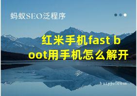 红米手机fast boot用手机怎么解开