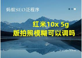 红米10x 5g版拍照模糊可以调吗