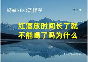 红酒放时间长了就不能喝了吗为什么