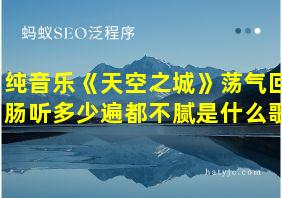 纯音乐《天空之城》荡气回肠听多少遍都不腻是什么歌