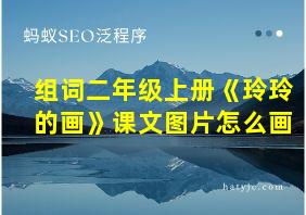 组词二年级上册《玲玲的画》课文图片怎么画