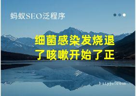 细菌感染发烧退了咳嗽开始了正