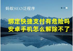 绑定快捷支付有危险吗安卓手机怎么解除不了