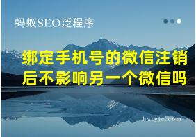 绑定手机号的微信注销后不影响另一个微信吗