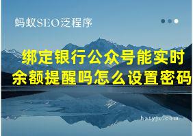 绑定银行公众号能实时余额提醒吗怎么设置密码